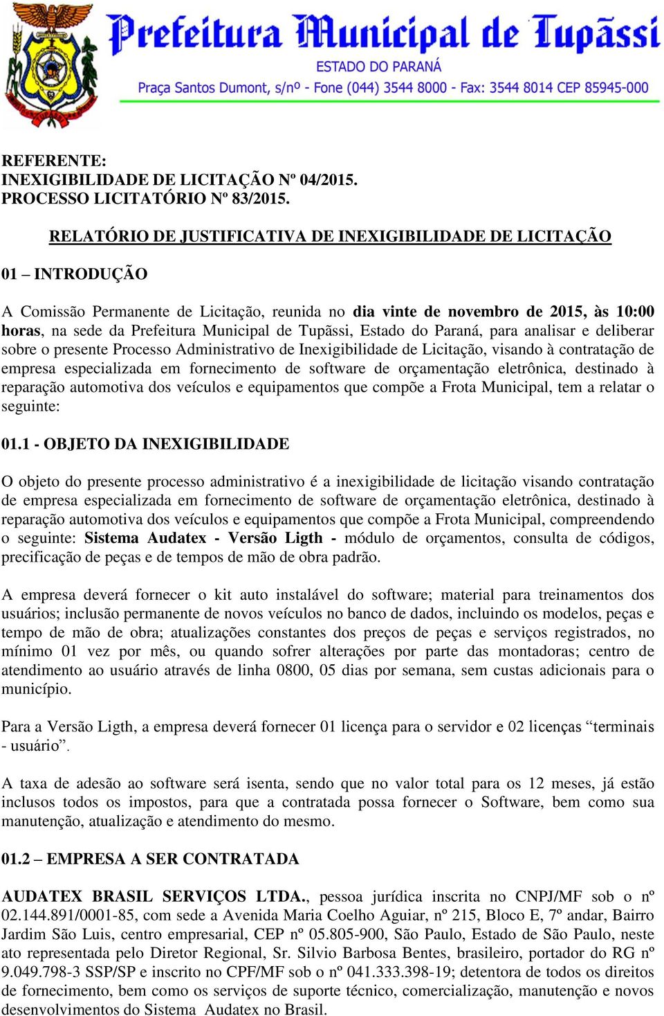 fornecimento de software de orçamentação eletrônica, destinado à reparação automotiva dos veículos e equipamentos que compõe a Frota Municipal, tem a relatar o seguinte: 01.