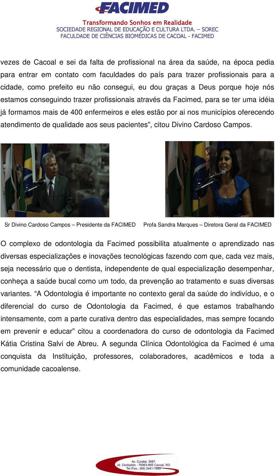 eles estão por ai nos municípios oferecendo atendimento de qualidade aos seus pacientes, citou Divino Cardoso Campos.