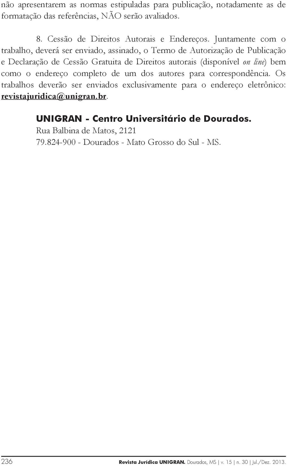 como o endereço completo de um dos autores para correspondência. Os trabalhos deverão ser enviados exclusivamente para o endereço eletrônico: revistajuridica@unigran.br.