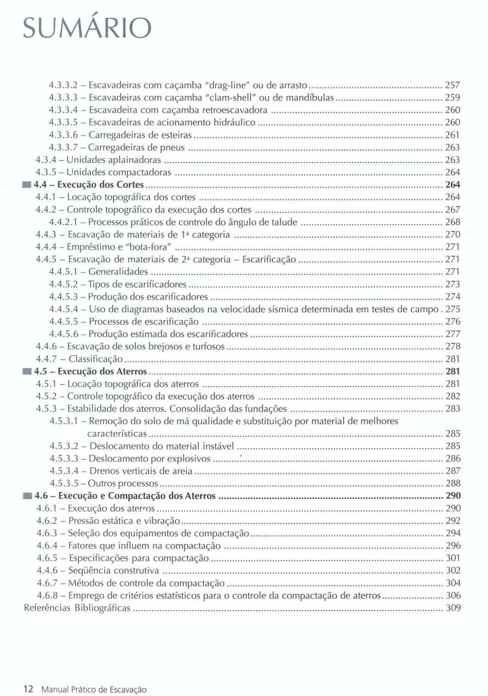 .. 264 4.4 - Execução dos Cortes... 264 4.4.1 - Locação topográfica dos cortes... 264 4.4.2 - Controle topográfico da execução dos cortes... 267 4.4.2.1 - Processos práticos de controle do ângulo de talude.