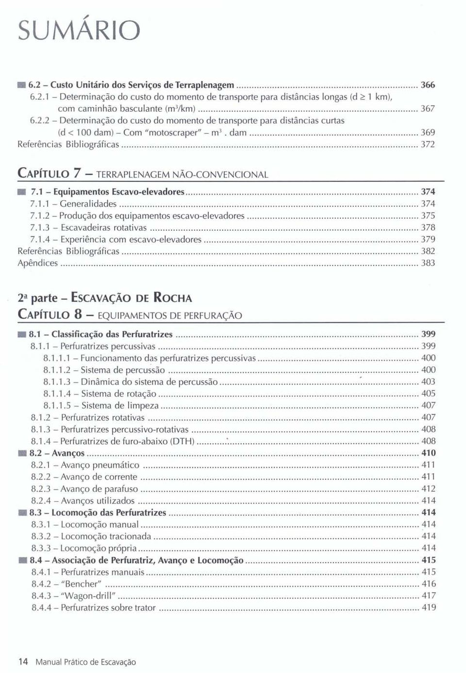 .............. 372 CAPíTULO 7 - TERRAPLENAGEM NÃO-CONVENCIONAL 7.1 - Equipamentos Escavo-elevadores................................. 374 7. 1.1 - Generalidades..................................................... 374 7.1.2 - Produção dos equipamentos escavo-elevadores.