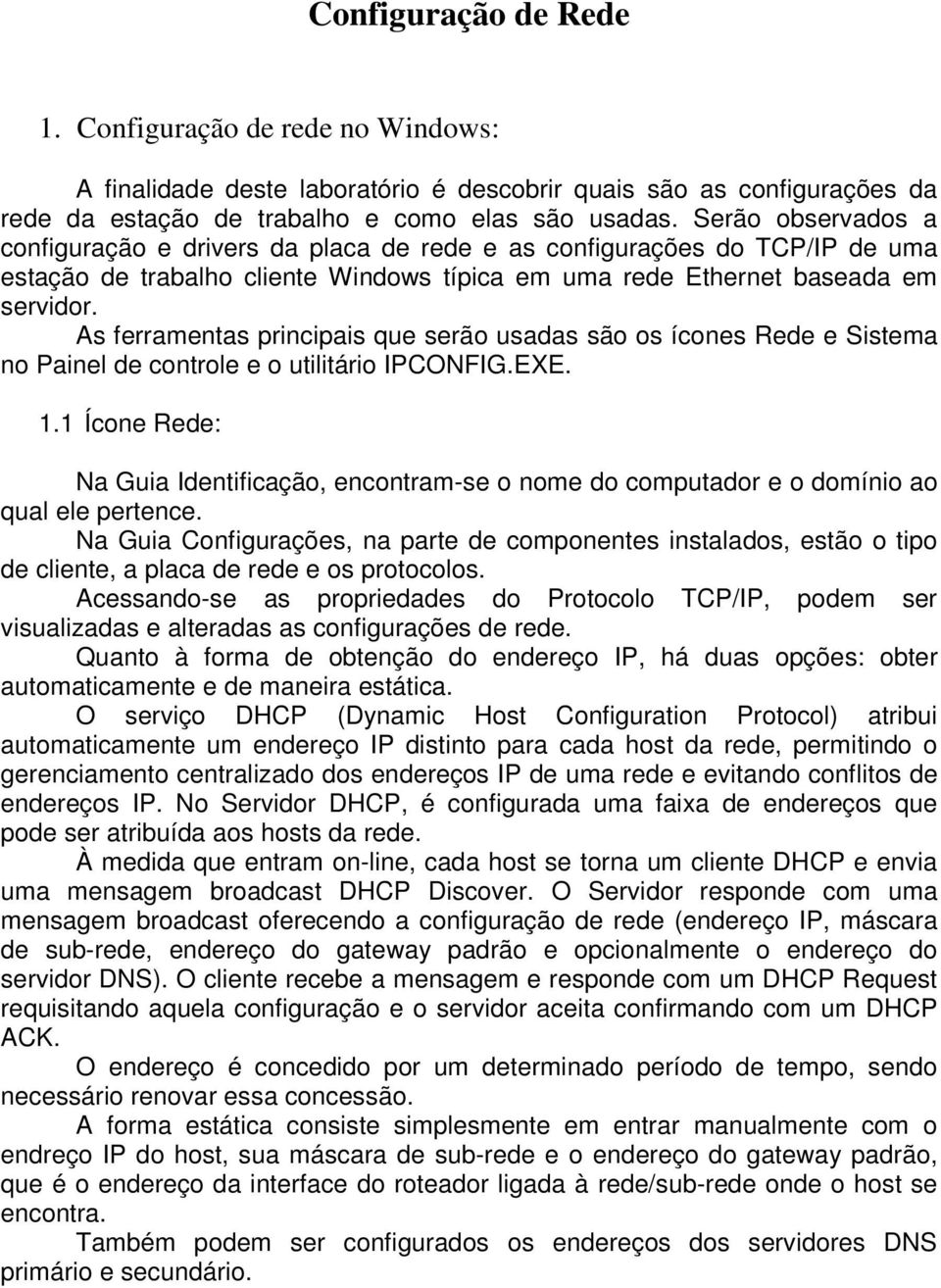 As ferramentas principais que serão usadas são os ícones Rede e Sistema no Painel de controle e o utilitário IPCONFIG.EXE. 1.