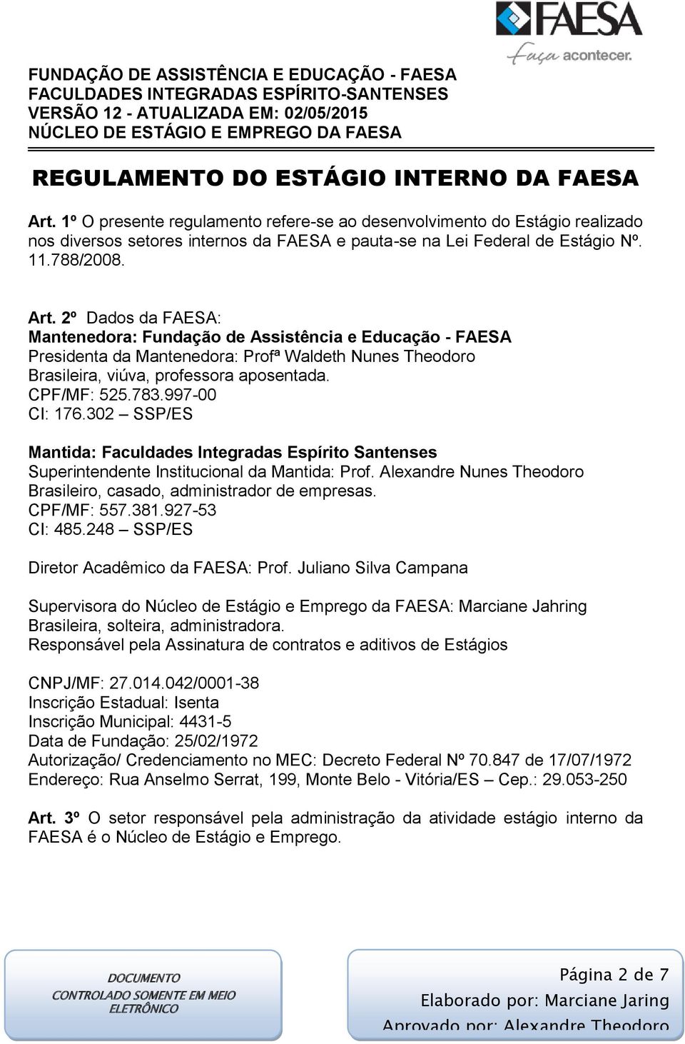 2º Dados da FAESA: Mantenedora: Fundação de Assistência e Educação - FAESA Presidenta da Mantenedora: Profª Waldeth Nunes Theodoro Brasileira, viúva, professora aposentada. CPF/MF: 525.783.