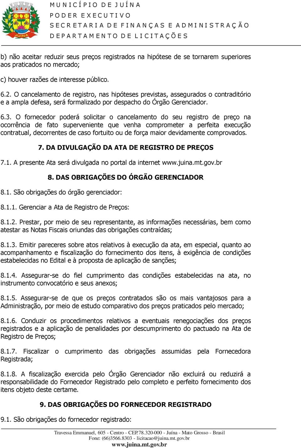 O fornecedor poderá solicitar o cancelamento do seu registro de preço na ocorrência de fato superveniente que venha comprometer a perfeita execução contratual, decorrentes de caso fortuito ou de