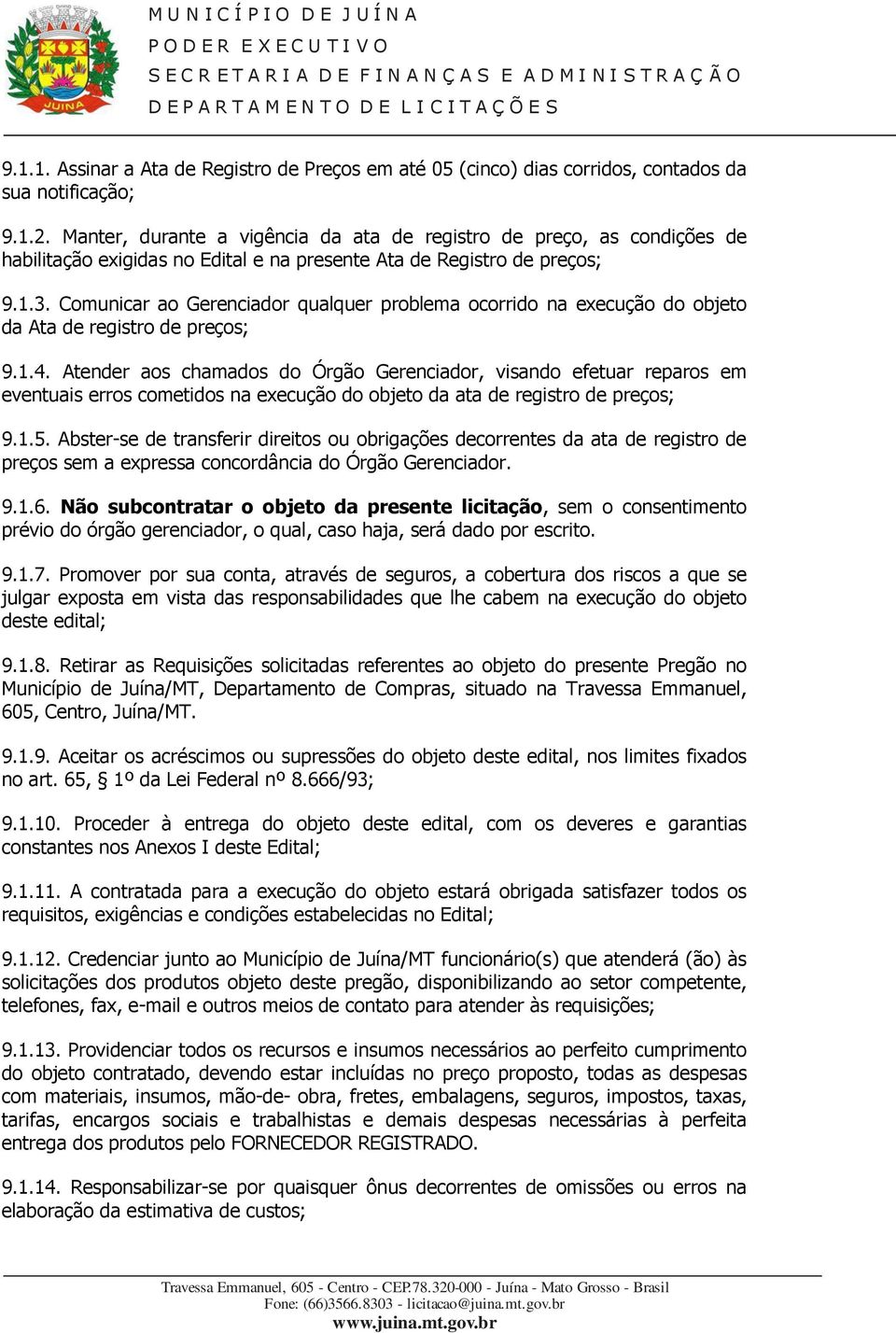 Comunicar ao Gerenciador qualquer problema ocorrido na execução do objeto da Ata de registro de preços; 9.1.4.