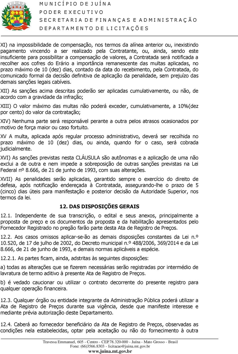 pela Contratada, do comunicado formal da decisão definitiva de aplicação da penalidade, sem prejuízo das demais sanções legais cabíveis.