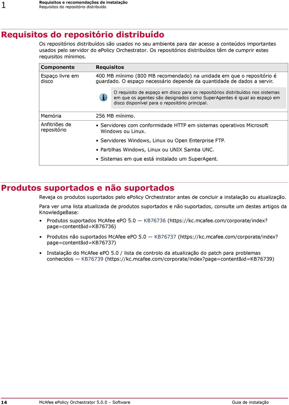 Componente Espaço livre em disco Requisitos 400 MB mínimo (800 MB recomendado) na unidade em que o repositório é guardado. O espaço necessário depende da quantidade de dados a servir.