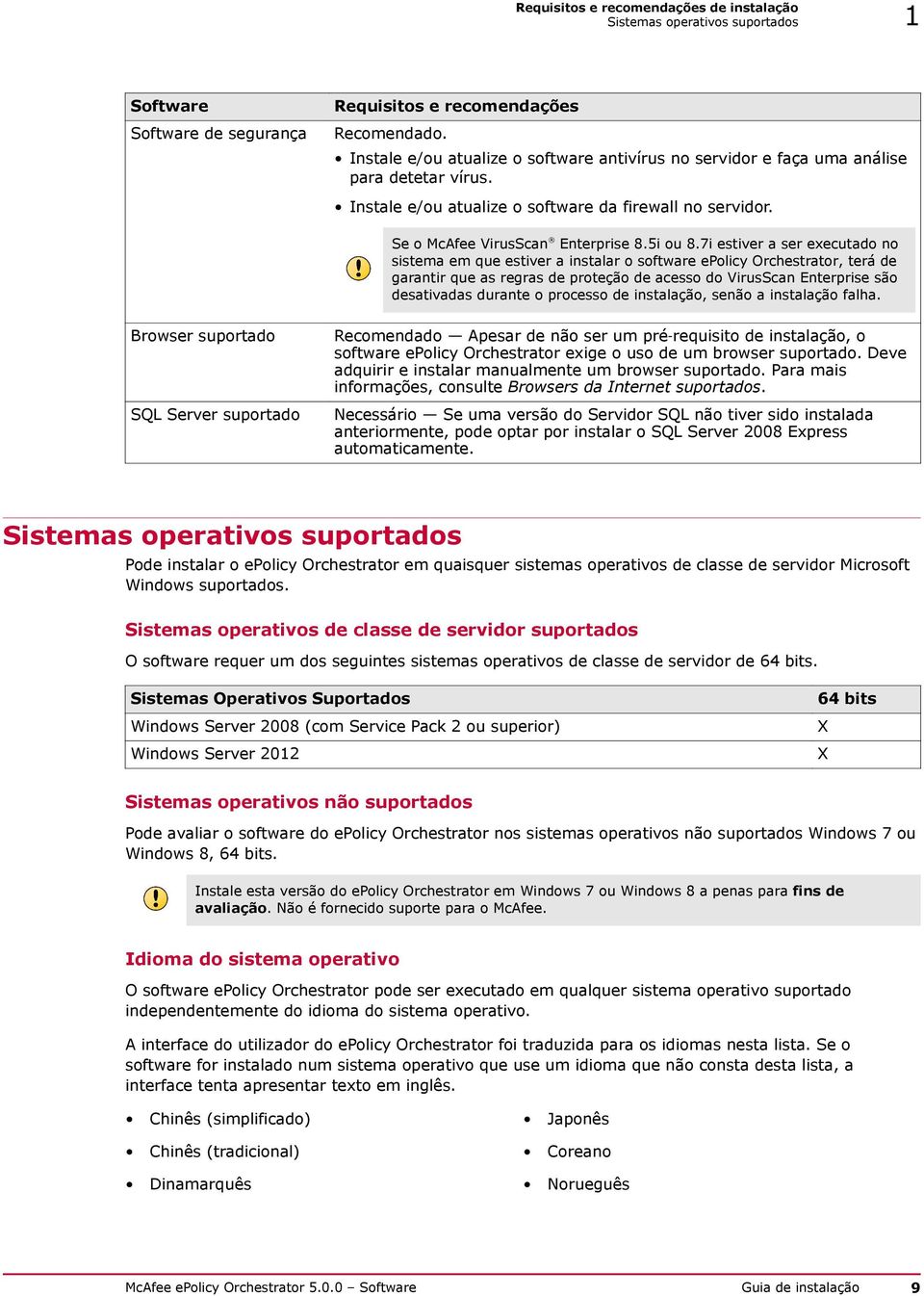 7i estiver a ser executado no sistema em que estiver a instalar o software epolicy Orchestrator, terá de garantir que as regras de proteção de acesso do VirusScan Enterprise são desativadas durante o