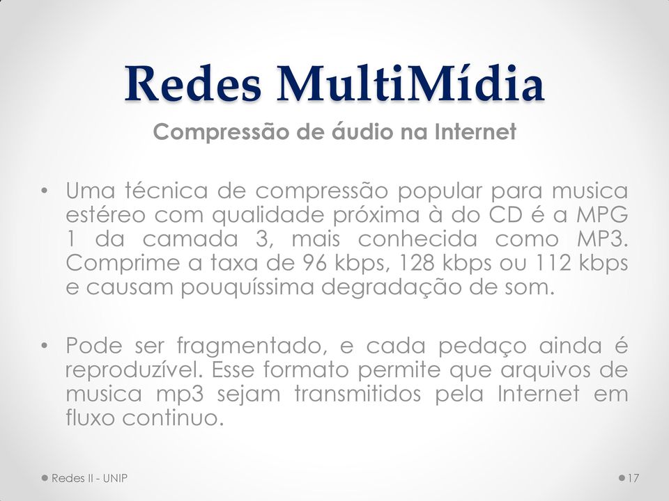 Comprime a taxa de 96 kbps, 128 kbps ou 112 kbps e causam pouquíssima degradação de som.