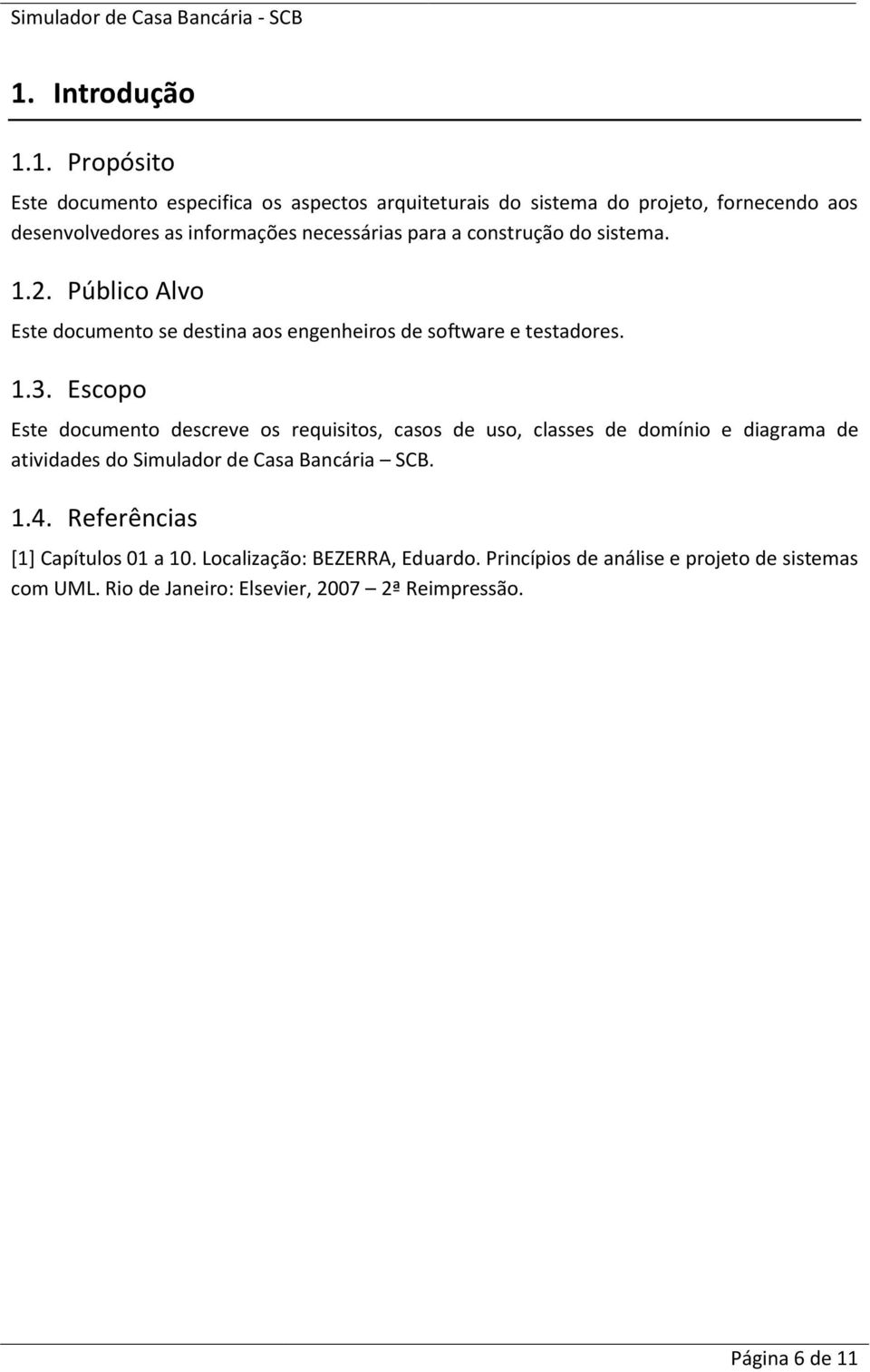 Escopo Este documento descreve os requisitos, casos de uso, classes de domínio e diagrama de atividades do Simulador de Casa Bancária SCB. 1.4.