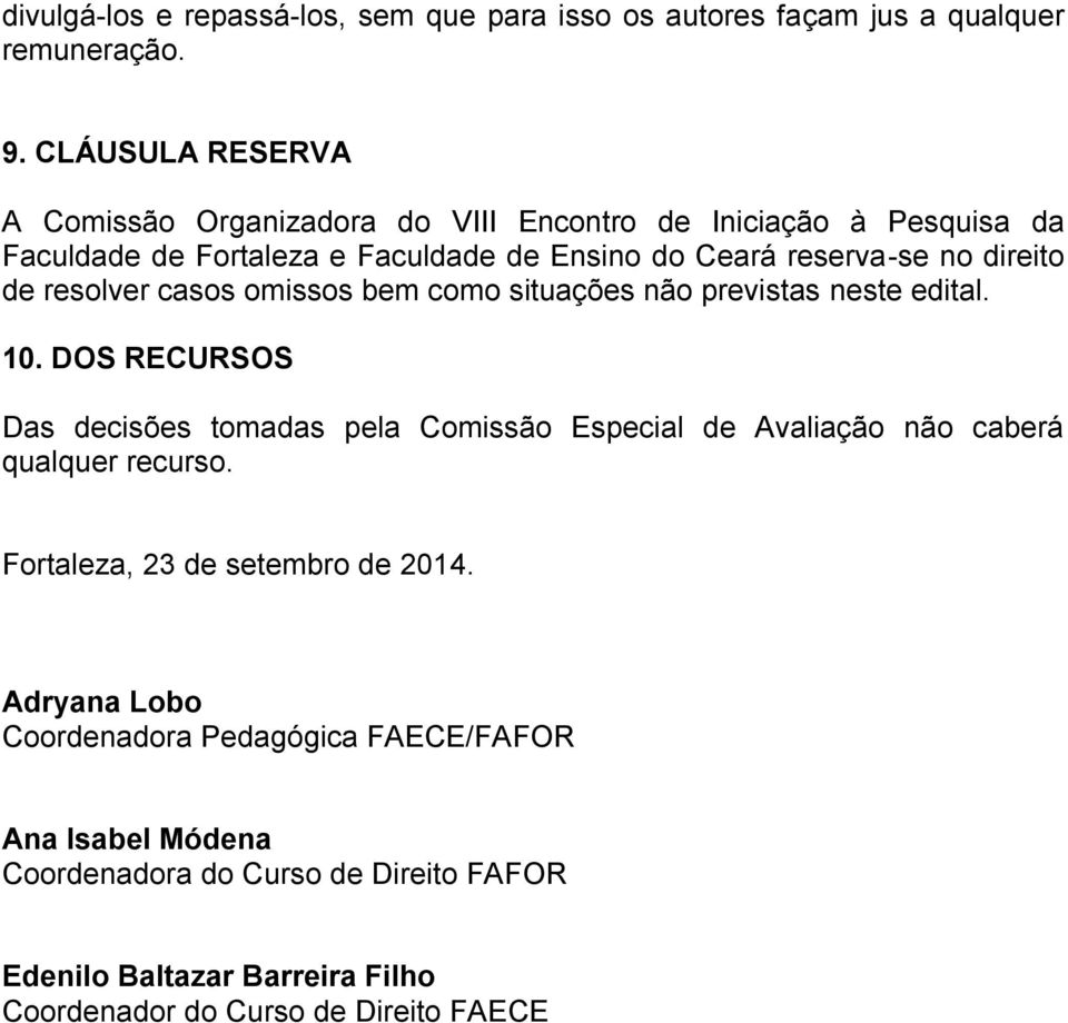 direito de resolver casos omissos bem como situações não previstas neste edital. 10.