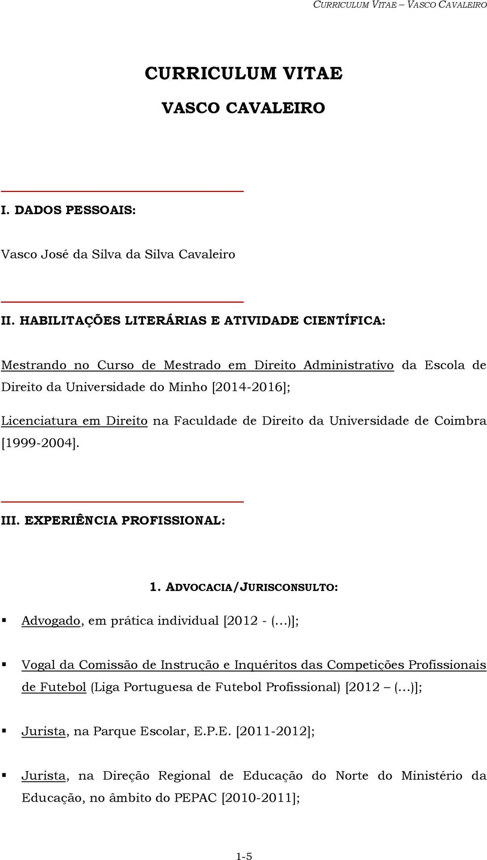 na Faculdade de Direito da Universidade de Coimbra [1999-2004]. III. EXPERIÊNCIA PROFISSIONAL: 1.