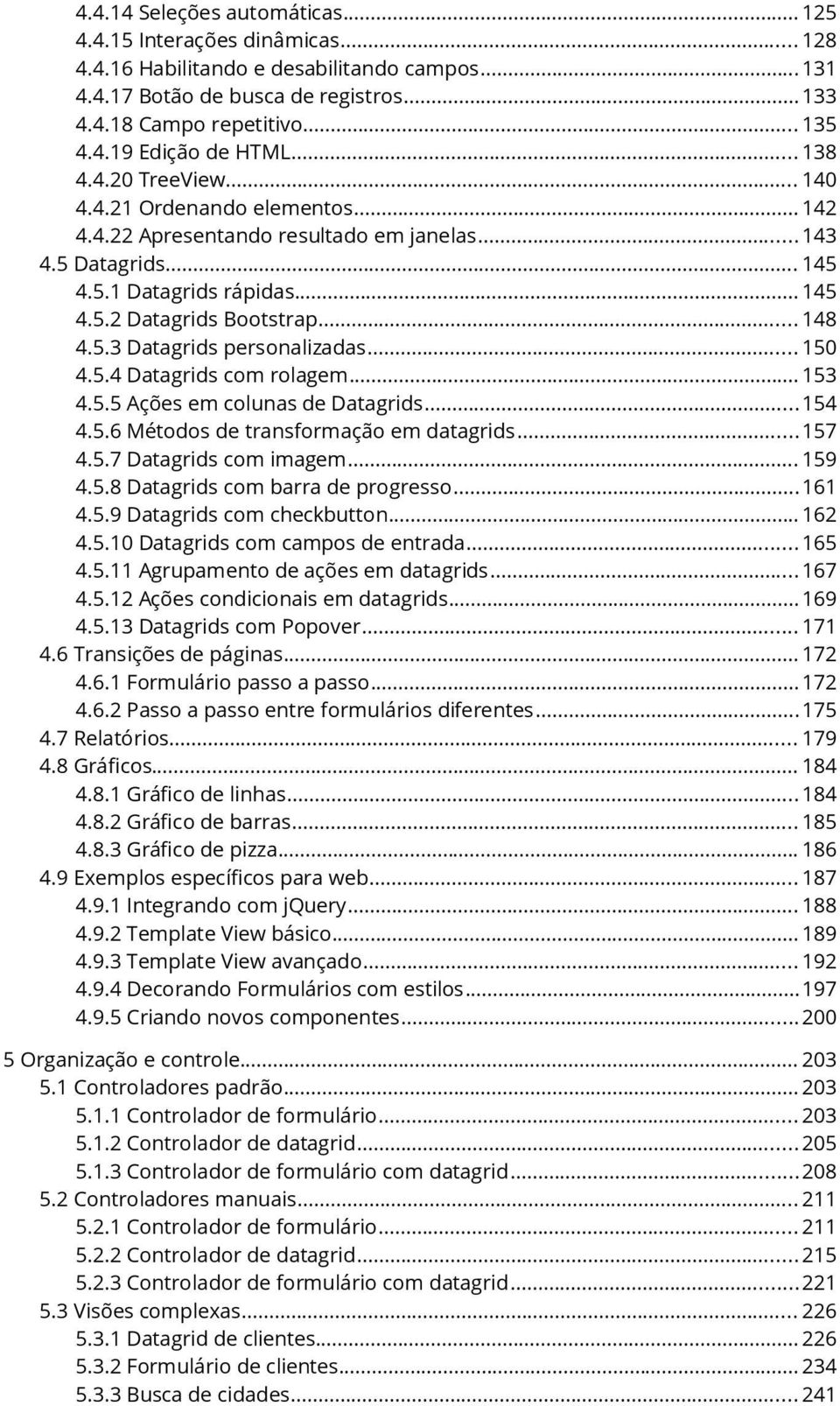 .. 150 4.5.4 Datagrids com rolagem... 153 4.5.5 Ações em colunas de Datagrids...154 4.5.6 Métodos de transformação em datagrids...157 4.5.7 Datagrids com imagem... 159 4.5.8 Datagrids com barra de progresso.