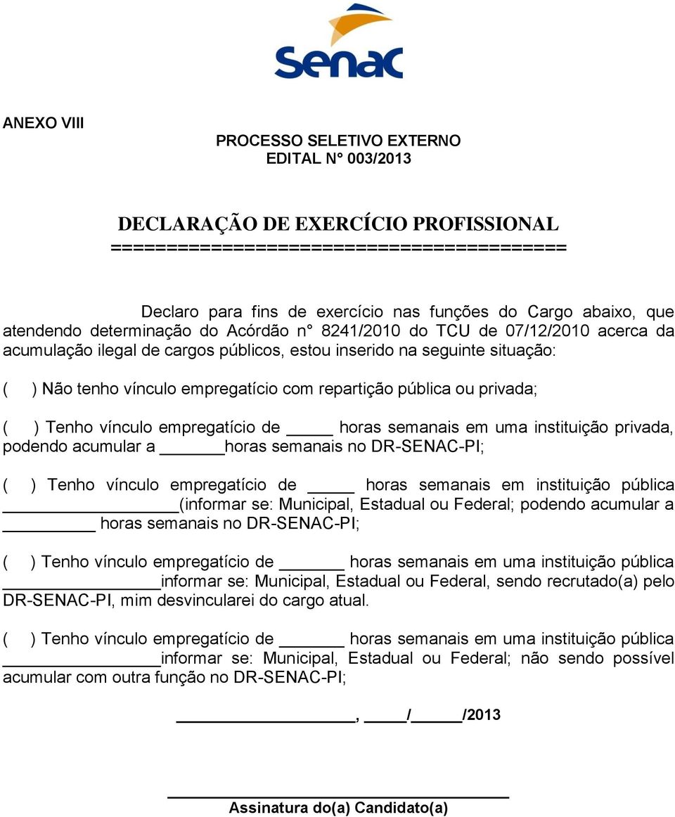 Tenho vínculo empregatício de horas semanais em uma instituição privada, podendo acumular a horas semanais no DR-SENAC-PI; ( ) Tenho vínculo empregatício de horas semanais em instituição pública