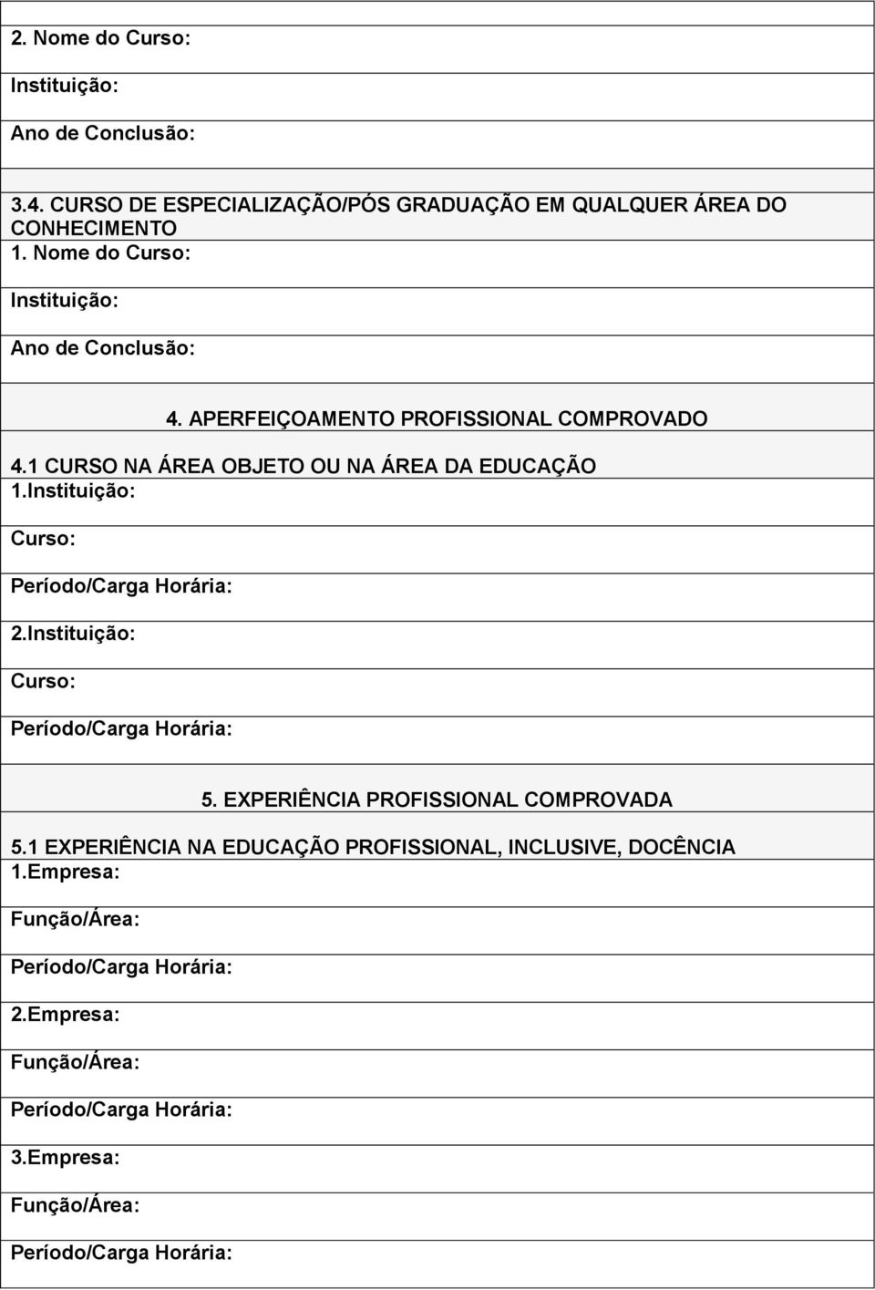 Nome do Curso: Instituição: Ano de Conclusão: 4. APERFEIÇOAMENTO PROFISSIONAL COMPROVADO 4.