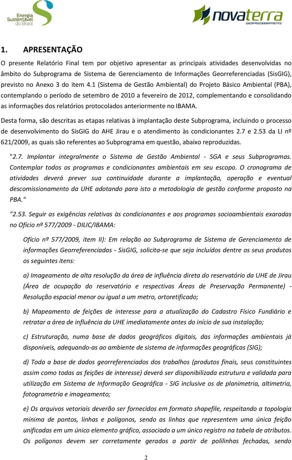 1 (Sistema de Gestão Ambiental) do Projeto Básico Ambiental (PBA), contemplando o período de setembro de 2010 a fevereiro de 2012, complementando e consolidando as informações dos relatórios