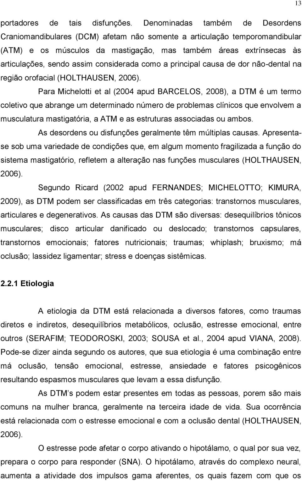 assim considerada como a principal causa de dor não-dental na região orofacial (HOLTHAUSEN, 2006).