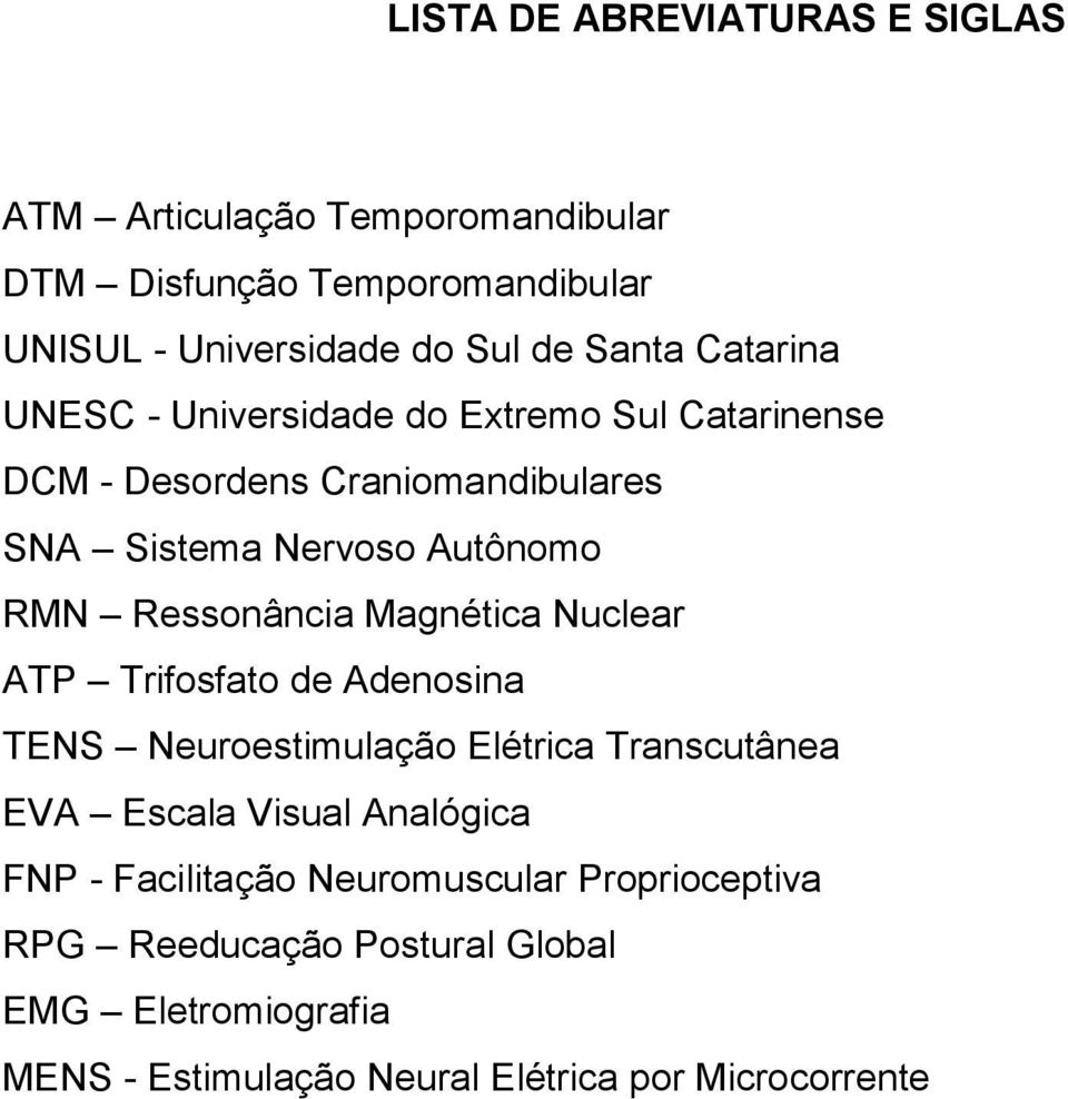 Ressonância Magnética Nuclear ATP Trifosfato de Adenosina TENS Neuroestimulação Elétrica Transcutânea EVA Escala Visual Analógica FNP