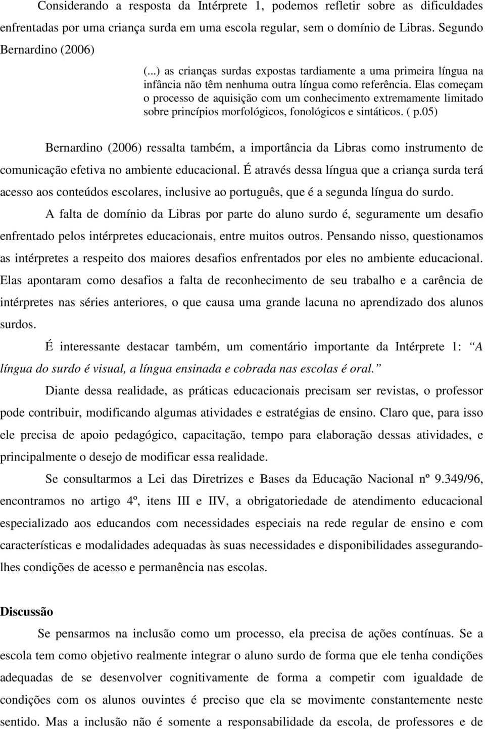 Elas começam o processo de aquisição com um conhecimento extremamente limitado sobre princípios morfológicos, fonológicos e sintáticos. ( p.