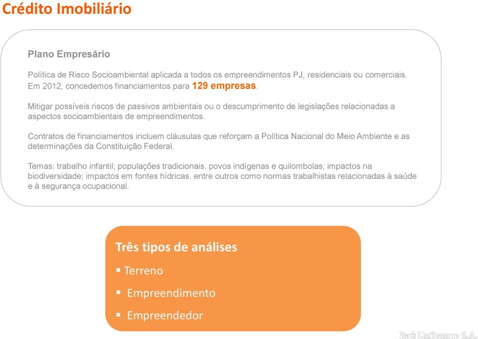 Mitigar possíveis riscos de passivos ambientais ou o descumprimento de legislações relacionadas a aspectos socioambientais de empreendimentos.