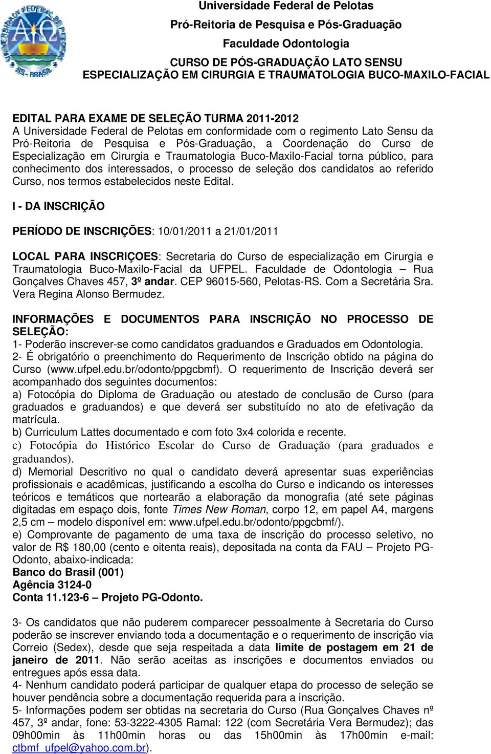 Especialização em Cirurgia e Traumatologia Buco-Maxilo-Facial torna público, para conhecimento dos interessados, o processo de seleção dos candidatos ao referido Curso, nos termos estabelecidos neste