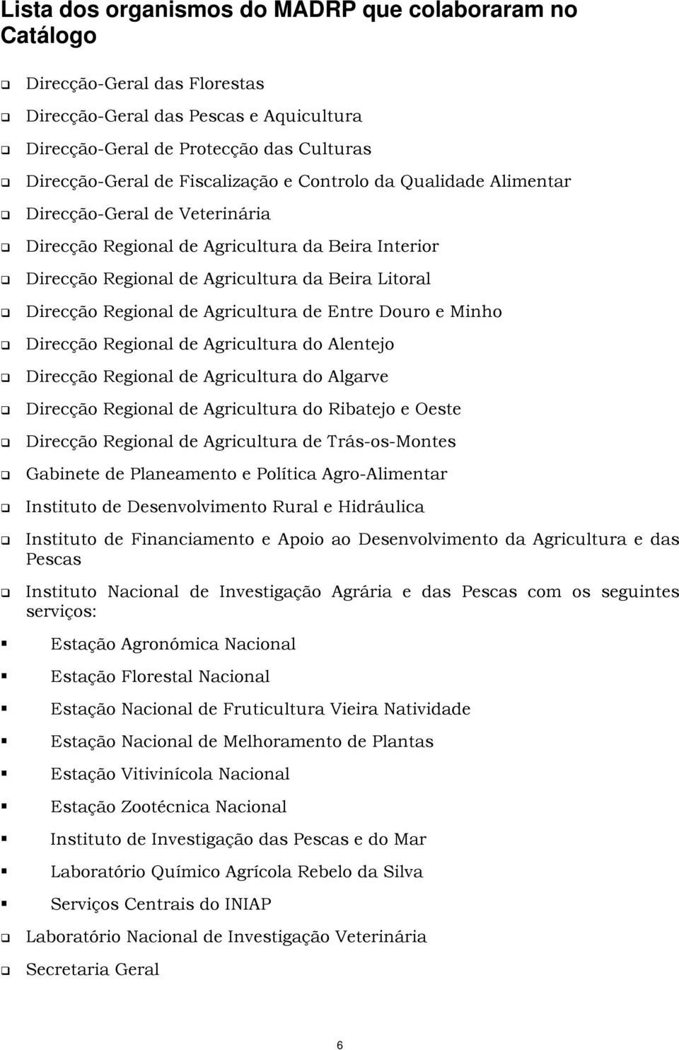 Direcção Regional de Agricultura de Entre Douro e Minho! Direcção Regional de Agricultura do Alentejo! Direcção Regional de Agricultura do Algarve!