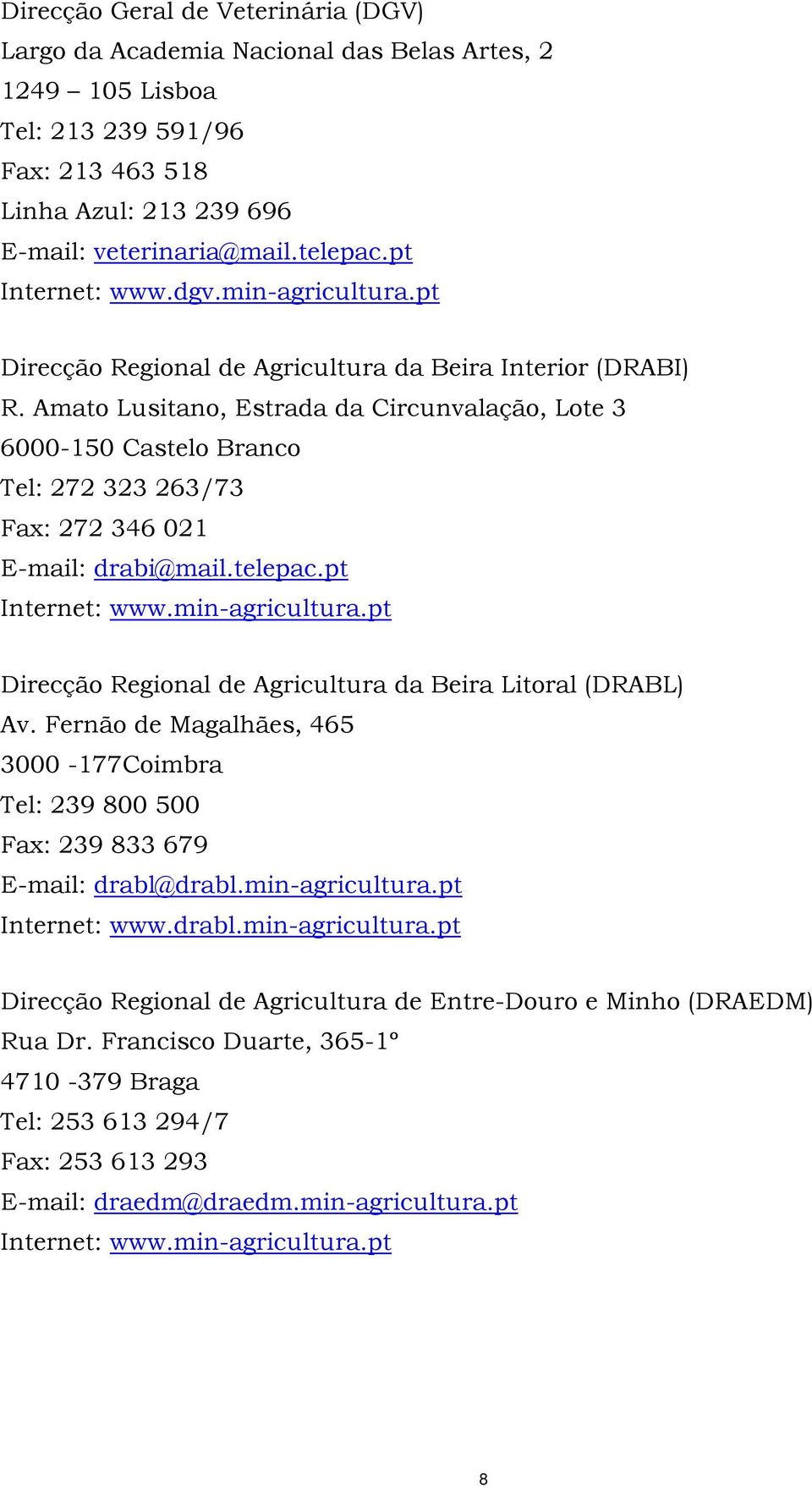 Amato Lusitano, Estrada da Circunvalação, Lote 3 6000-150 Castelo Branco Tel: 272 323 263/73 Fax: 272 346 021 E-mail: drabi@mail.telepac.pt Internet: www.min-agricultura.