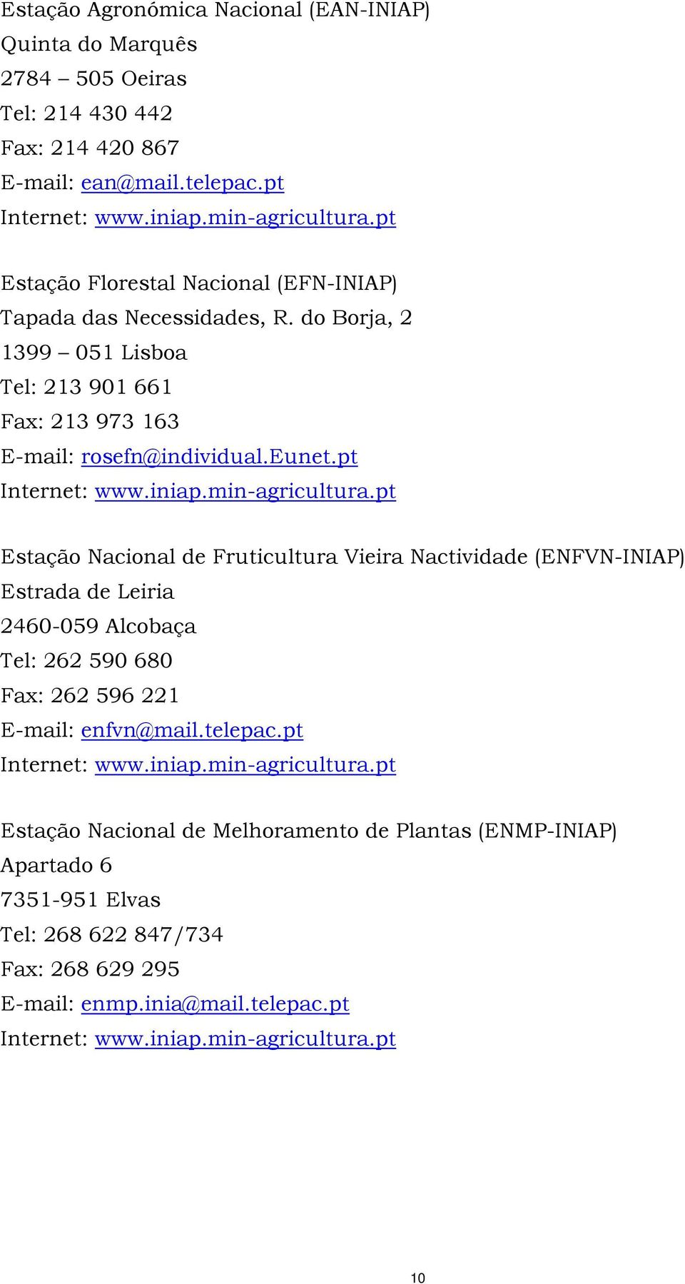 min-agricultura.pt Estação Nacional de Fruticultura Vieira Nactividade (ENFVN-INIAP) Estrada de Leiria 2460-059 Alcobaça Tel: 262 590 680 Fax: 262 596 221 E-mail: enfvn@mail.telepac.
