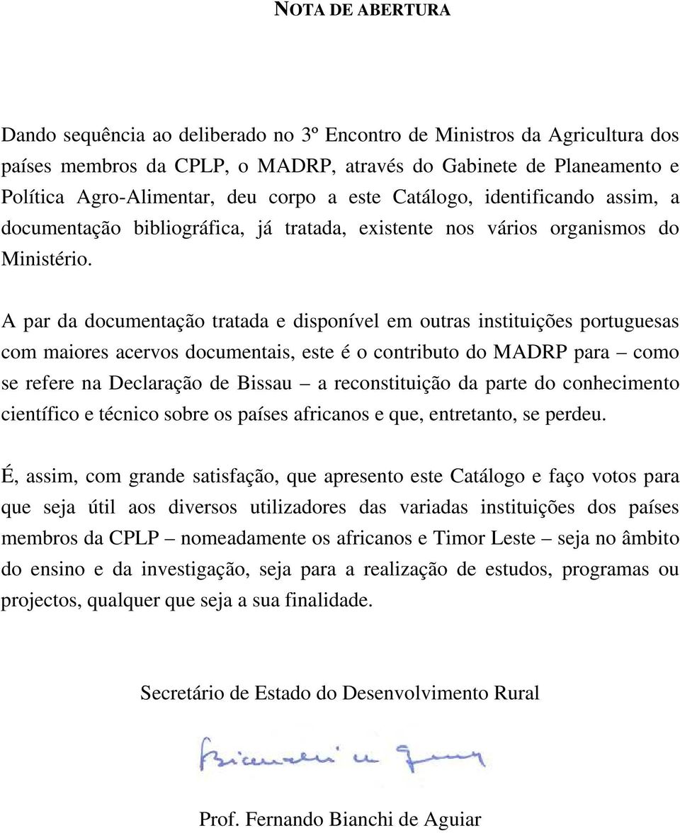 A par da documentação tratada e disponível em outras instituições portuguesas com maiores acervos documentais, este é o contributo do MADRP para como se refere na Declaração de Bissau a