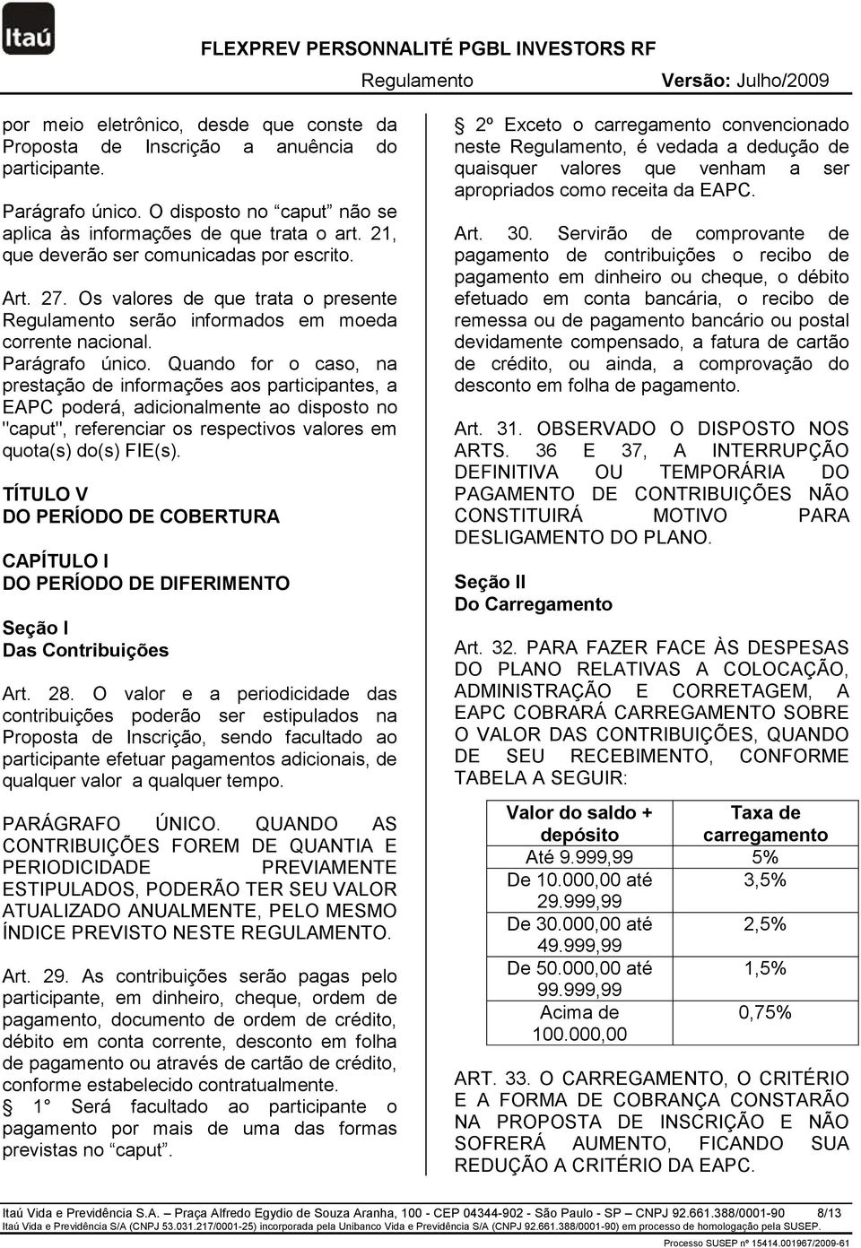 Quando for o caso, na prestação de informações aos participantes, a EAPC poderá, adicionalmente ao disposto no "caput", referenciar os respectivos valores em quota(s) do(s) FIE(s).