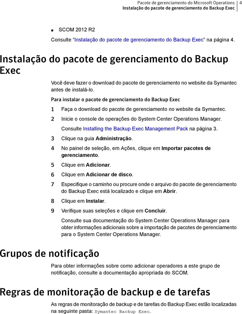 Para instalar o pacote de gerenciamento do Backup Exec 1 Faça o download do pacote de gerenciamento no website da Symantec. 2 Inicie o console de operações do System Center Operations Manager.