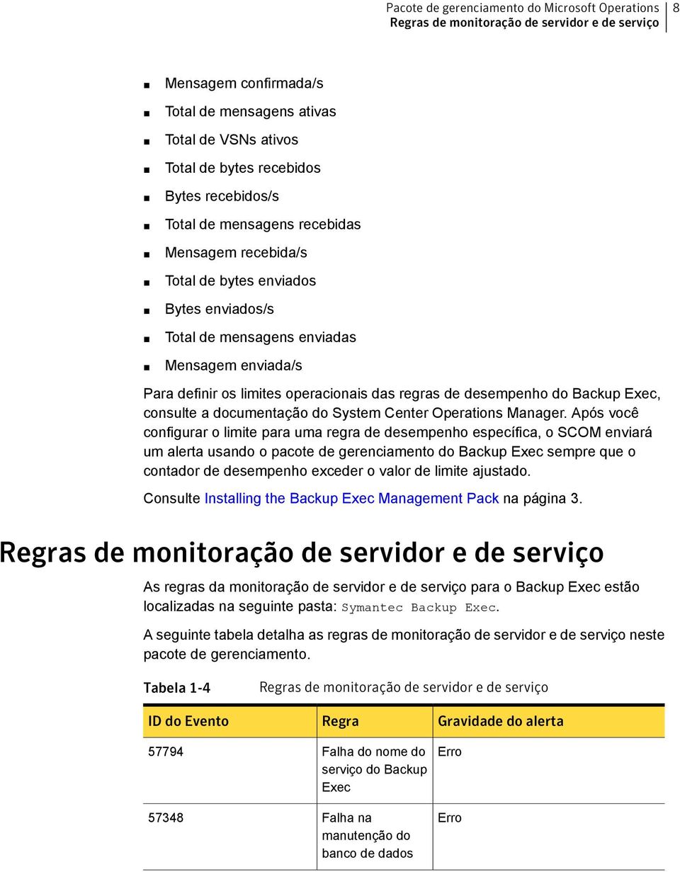 Após você configurar o limite para uma regra de desempenho específica, o SCOM enviará um alerta usando o pacote de gerenciamento do Backup Exec sempre que o contador de desempenho exceder o valor de