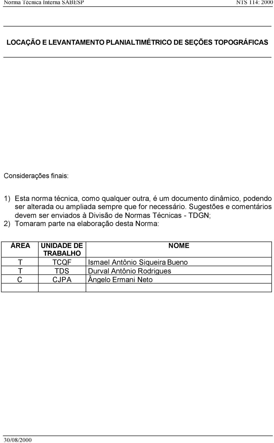 Sugestões e comentários devem ser enviados à Divisão de Normas Técnicas - TDGN; 2) Tomaram parte na elaboração desta Norma: ÁREA