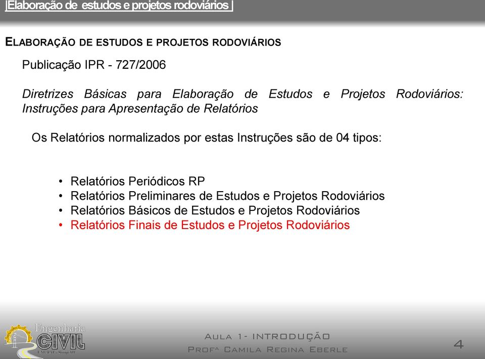 04 tipos: Relatórios Periódicos RP Relatórios Preliminares de Estudos e Projetos Rodoviários