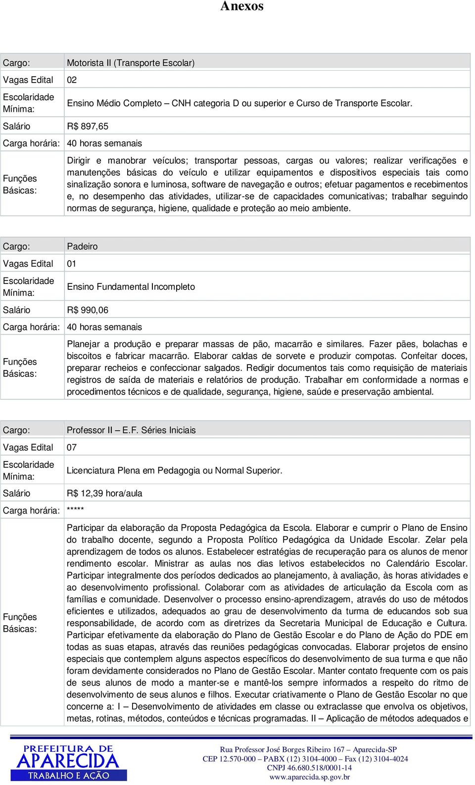 sonora e luminosa, software de navegação e outros; efetuar pagamentos e recebimentos e, no desempenho das atividades, utilizar-se de capacidades comunicativas; trabalhar seguindo normas de segurança,