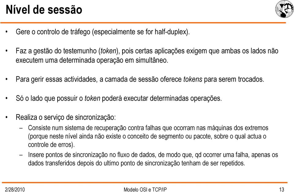 Para gerir essas actividades, a camada de sessão oferece tokens para serem trocados. Só o lado que possuir o token poderá executar determinadas operações.