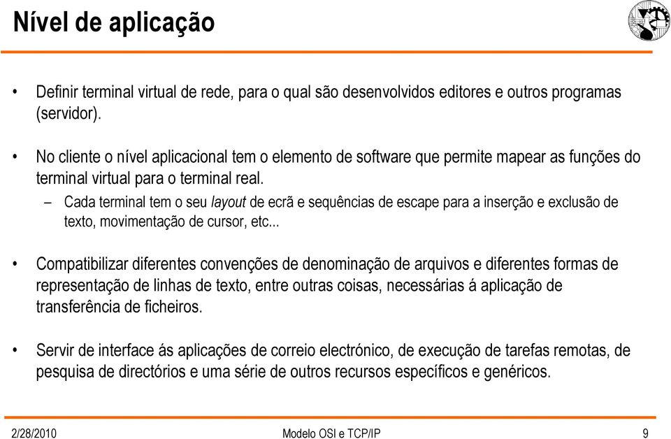 Cada terminal tem o seu layout de ecrã e sequências de escape para a inserção e exclusão de texto, movimentação de cursor, etc.