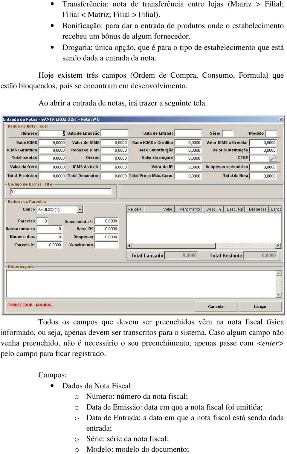 Drogaria: única opção, que é para o tipo de estabelecimento que está sendo dada a entrada da nota.