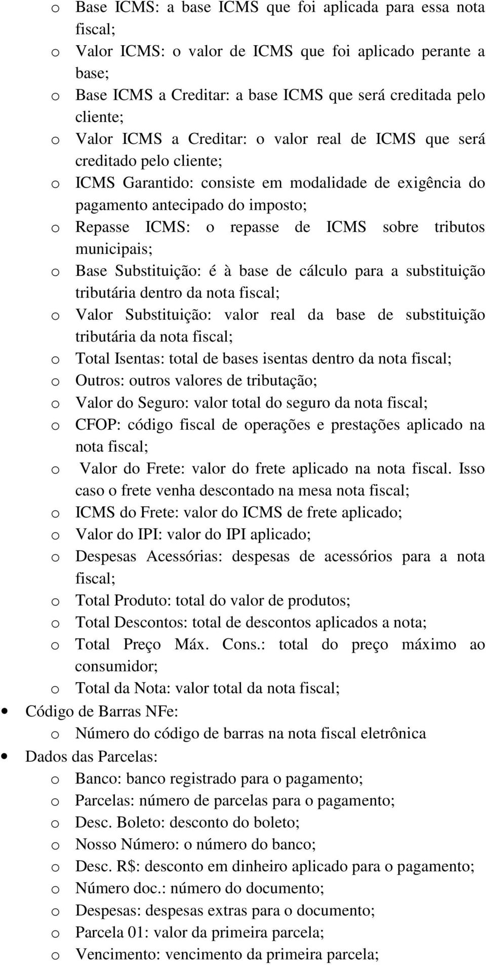 ICMS sobre tributos municipais; o Base Substituição: é à base de cálculo para a substituição tributária dentro da nota fiscal; o Valor Substituição: valor real da base de substituição tributária da