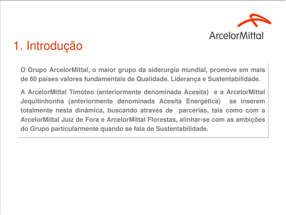 A ArcelorMittal Timóteo (anteriormente denominada Acesita) e a ArcelorMittal Jequitinhonha (anteriormente denominada Acesita