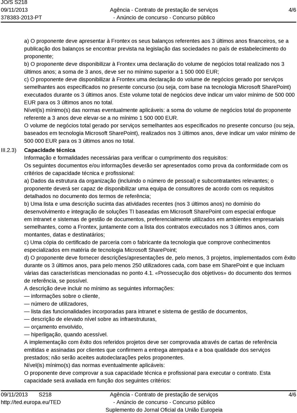 estabelecimento do proponente; b) O proponente deve disponibilizar à Frontex uma declaração do volume de negócios total realizado nos 3 últimos anos; a soma de 3 anos, deve ser no mínimo superior a 1