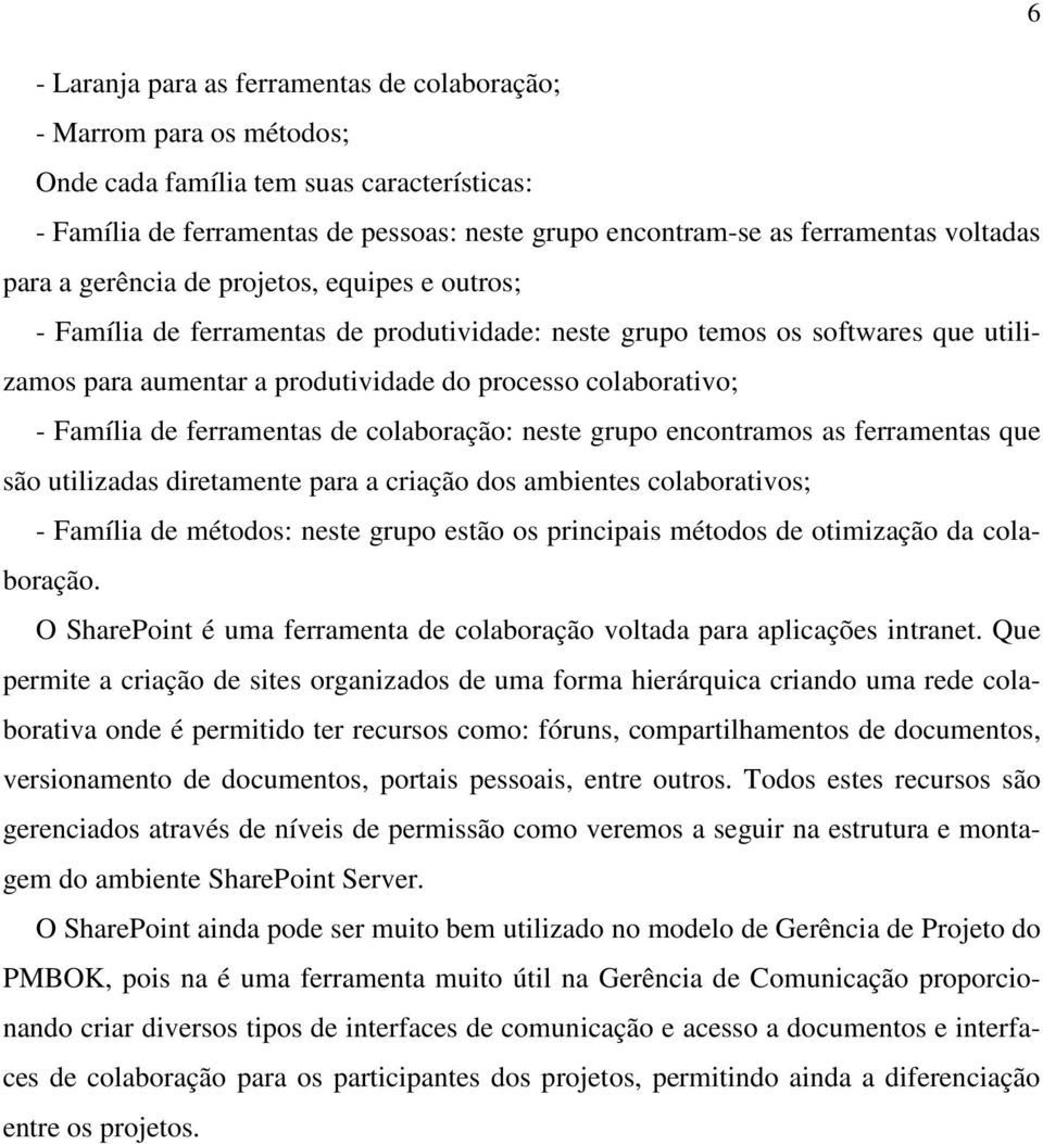 colaborativo; - Família de ferramentas de colaboração: neste grupo encontramos as ferramentas que são utilizadas diretamente para a criação dos ambientes colaborativos; - Família de métodos: neste