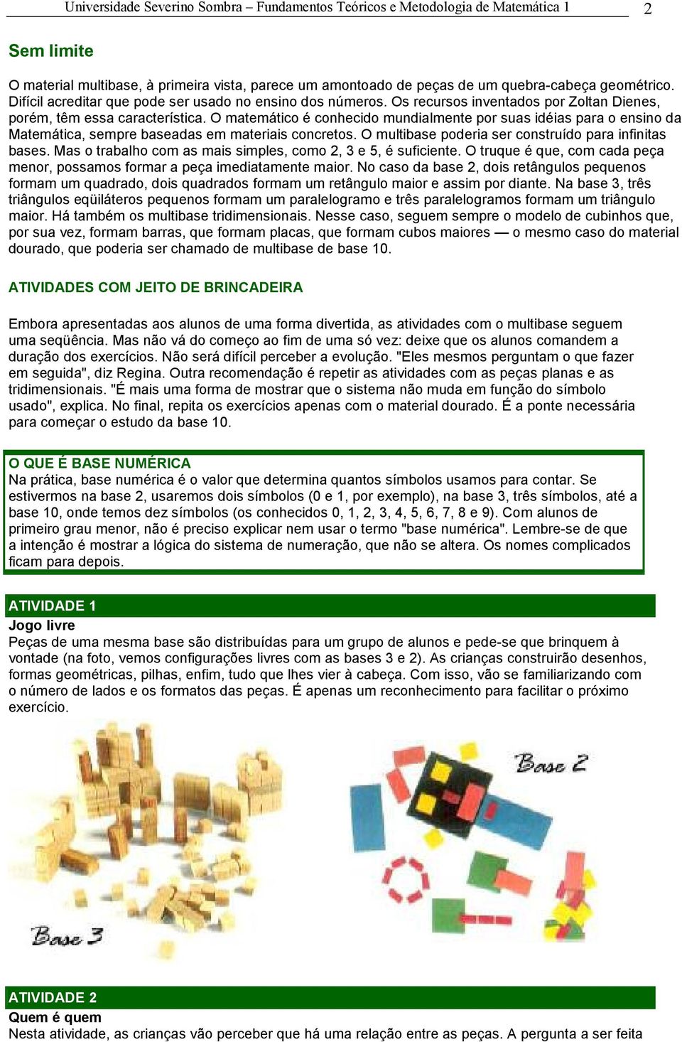 O matemático é conhecido mundialmente por suas idéias para o ensino da Matemática, sempre baseadas em materiais concretos. O multibase poderia ser construído para infinitas bases.