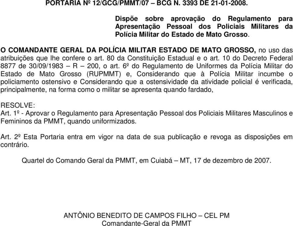 6º do Regulamento de Uniformes da Polícia Militar do Estado de Mato Grosso (RUPMMT) e, Considerando que à Polícia Militar incumbe o policiamento ostensivo e Considerando que a ostensividade da