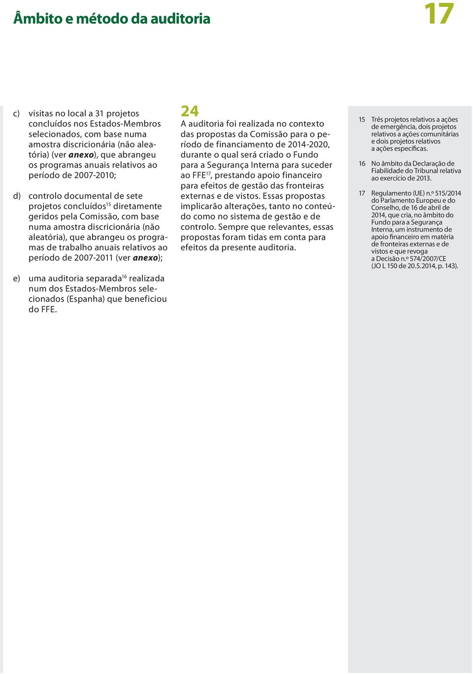 abrangeu os programas de trabalho anuais relativos ao período de 2007 2011 (ver anexo); e) uma auditoria separada 16 realizada num dos Estados Membros selecionados (Espanha) que beneficiou do FFE.