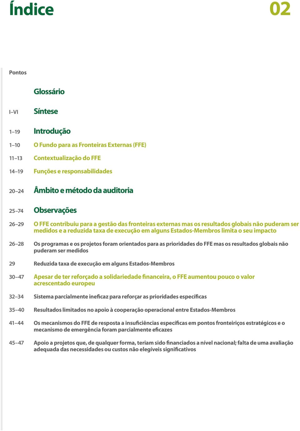 limita o seu impacto 26 28 Os programas e os projetos foram orientados para as prioridades do FFE mas os resultados globais não puderam ser medidos 29 Reduzida taxa de execução em alguns Estados