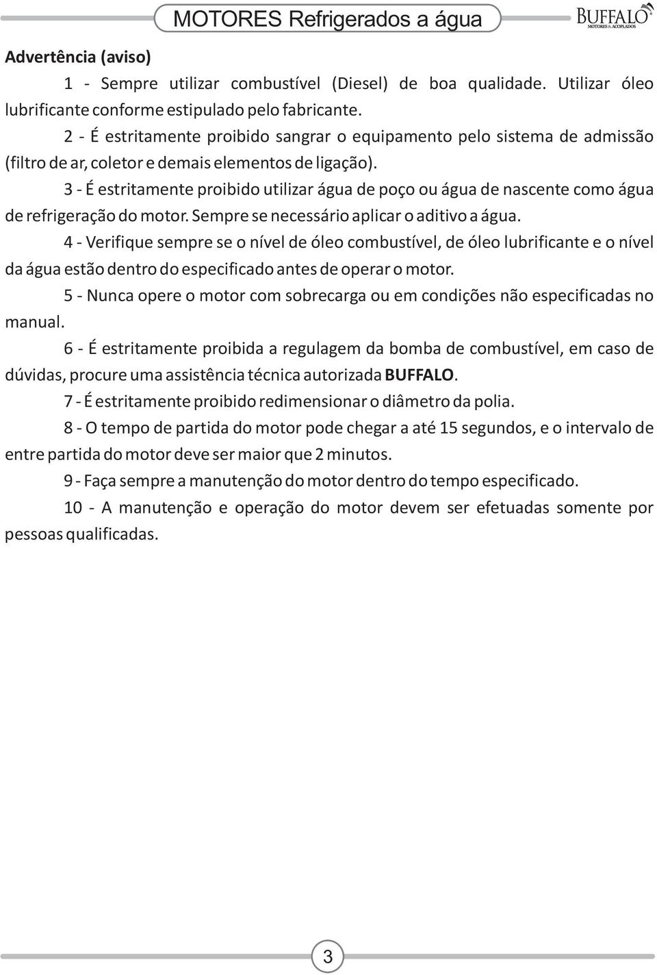 3 - É estritamente proibido utilizar água de poço ou água de nascente como água de refrigeração do motor. Sempre se necessário aplicar o aditivo a água.