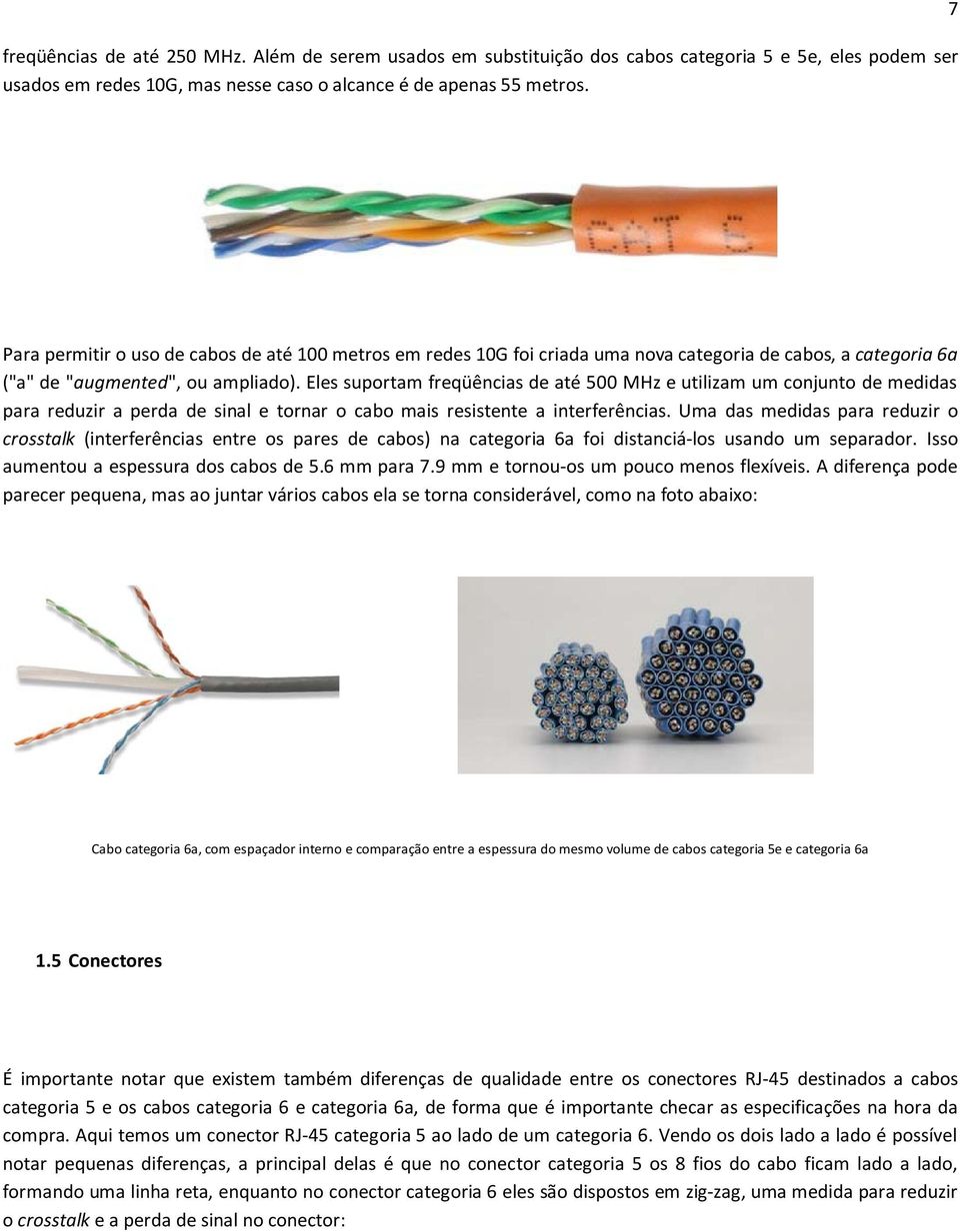 Eles suportam freqüências de até 500 MHz e utilizam um conjunto de medidas para reduzir a perda de sinal e tornar o cabo mais resistente a interferências.