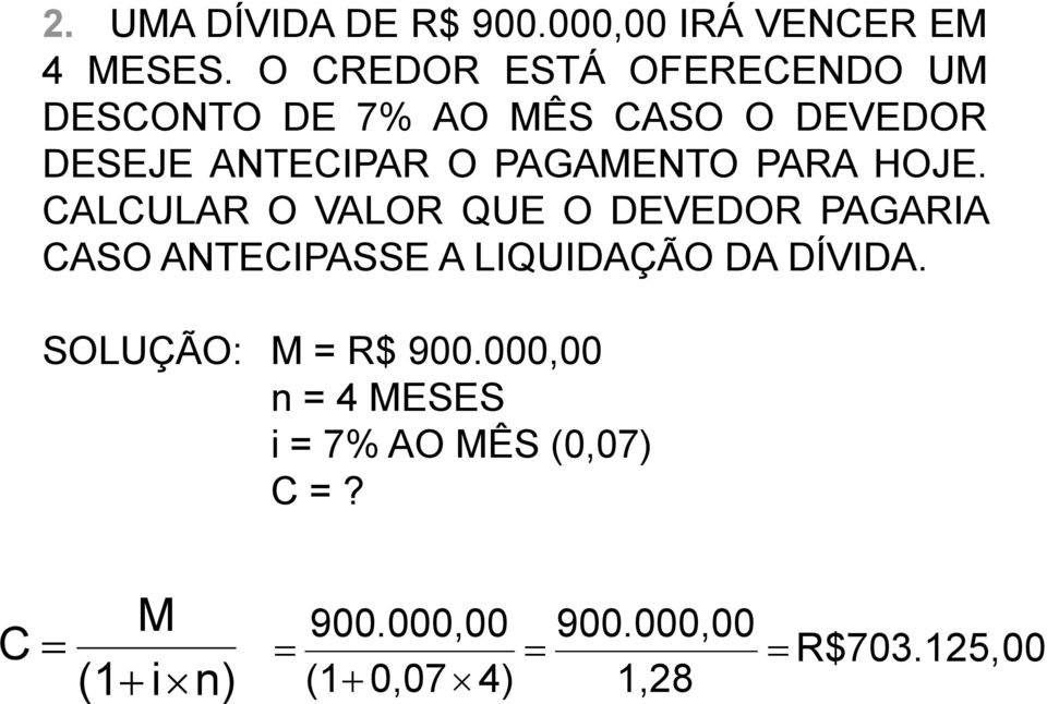 PARA HOJE. CALCULAR O VALOR QUE O DEVEDOR PAGARIA CASO ANTECIPASSE A LIQUIDAÇÃO DA DÍVIDA.