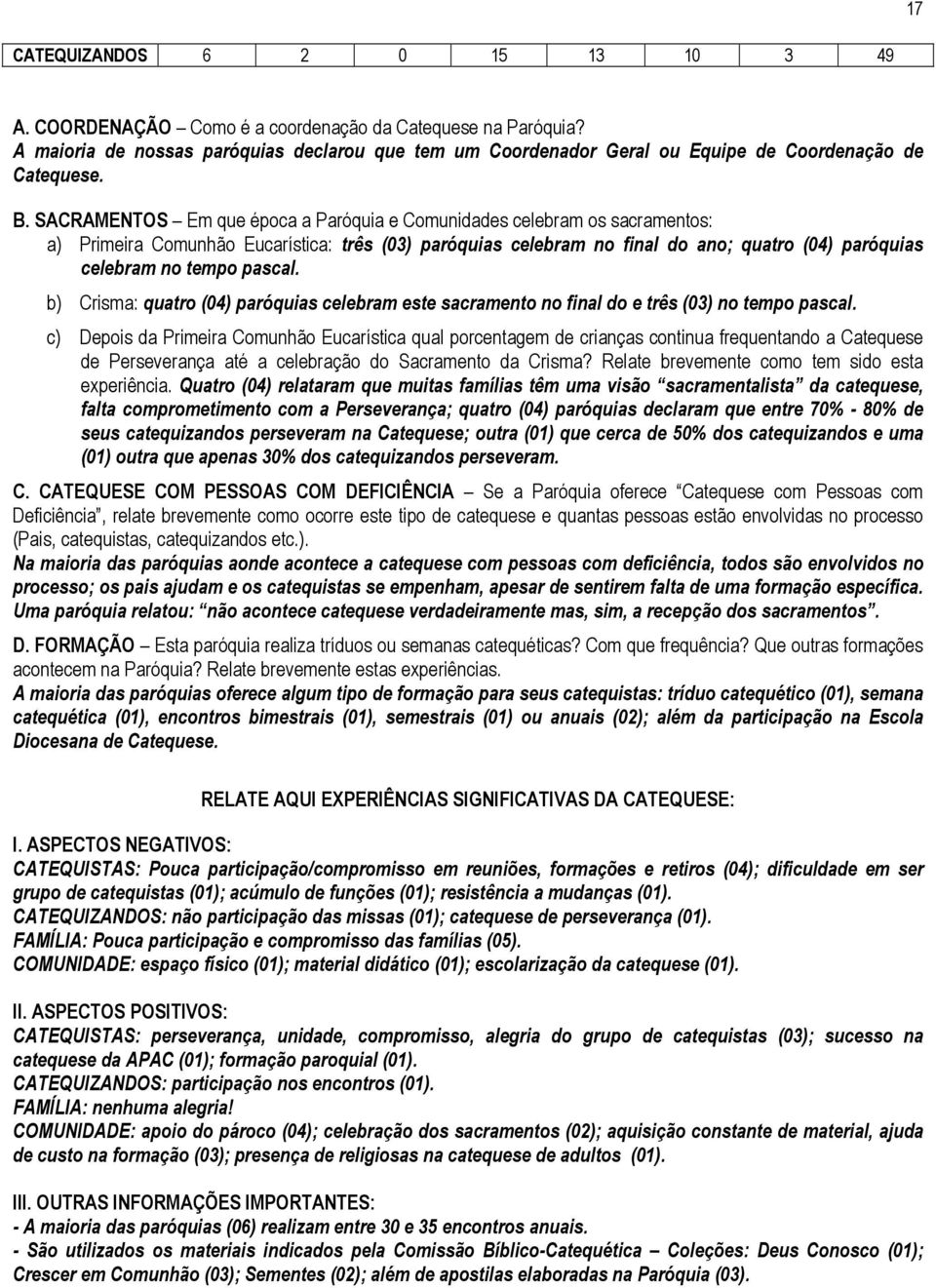 SACRAMENTOS Em que época a Paróquia e Comunidades celebram os sacramentos: a) Primeira Comunhão Eucarística: três (03) paróquias celebram no final do ano; quatro (04) paróquias celebram no tempo